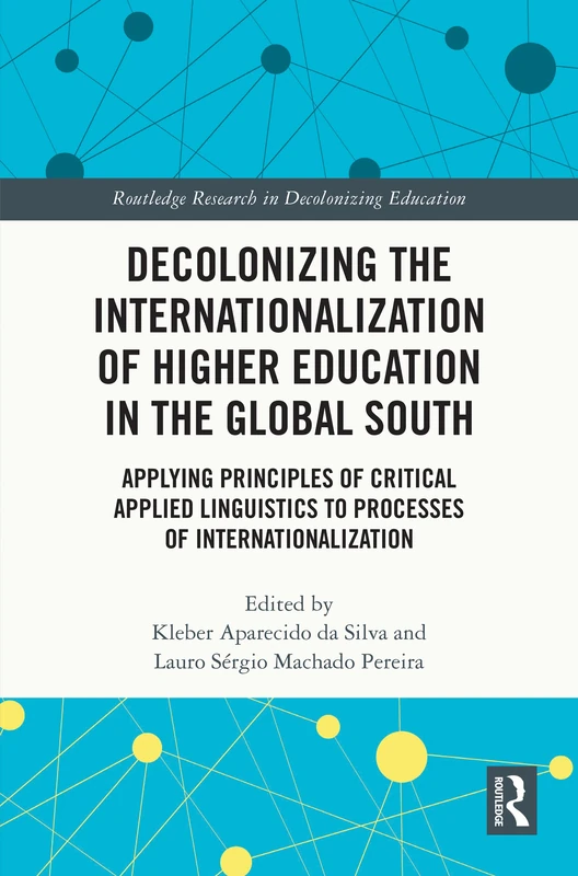 Decolonizing the Internationalization of Higher Education in the Global South: Applying Principles of Critical Applied Linguistics to Processes of ... Research in Decolonizing Education)