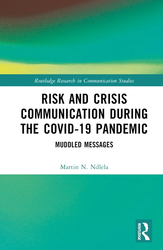 Risk and Crisis Communication During the COVID-19 Pandemic: Muddled Messages (Routledge Research in Communication Studies)