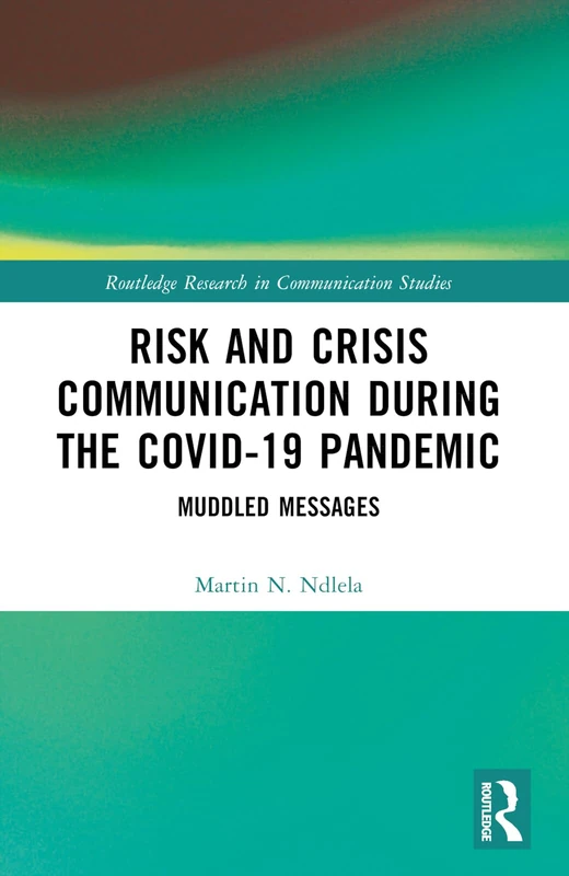 Risk and Crisis Communication During the COVID-19 Pandemic: Muddled Messages (Routledge Research in Communication Studies)
