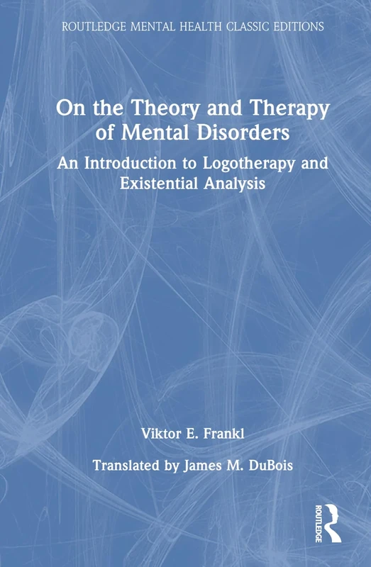 On the Theory and Therapy of Mental Disorders: An Introduction to Logotherapy and Existential Analysis (Routledge Mental Health Classic Editions)