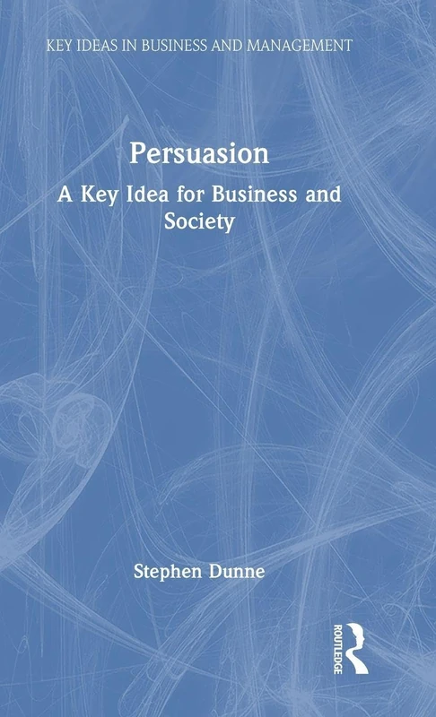 Persuasion: A Key Idea for Business and Society (Key Ideas in Business and Management)