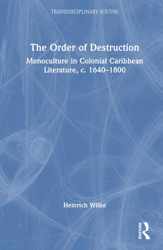 The Order of Destruction: Monoculture in Colonial Caribbean Literature, c. 1640-1800 (Transdisciplinary Souths) - Image 1