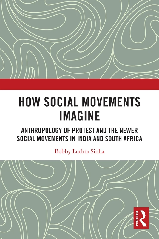 How Social Movements Imagine: Anthropology of Protest and the Newer Social Movements in India and South Africa (South Asia Migrations)