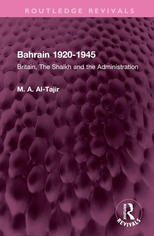 Bahrain 1920-1945: Britain, The Shaikh and the Administration (Routledge Revivals)