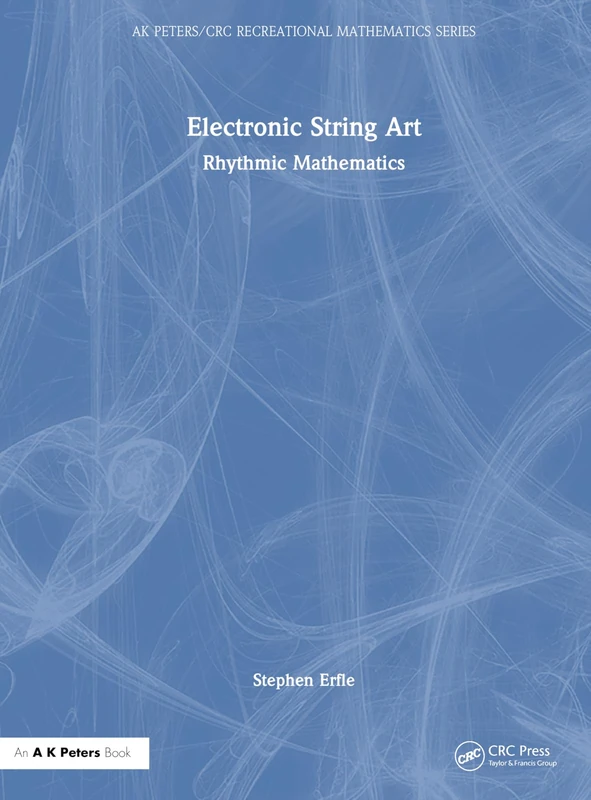 Electronic String Art: Rhythmic Mathematics (AK Peters/CRC Recreational Mathematics Series)