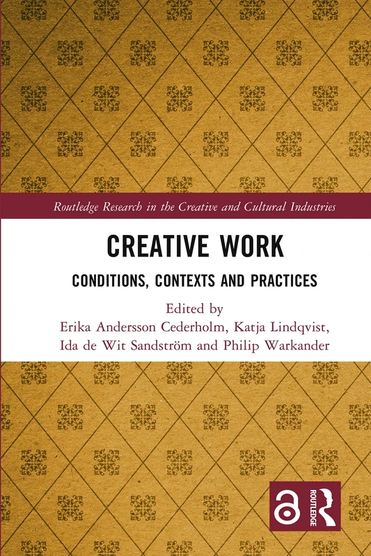 Creative Work: Conditions, Contexts and Practices (Routledge Research in the Creative and Cultural Industries)
