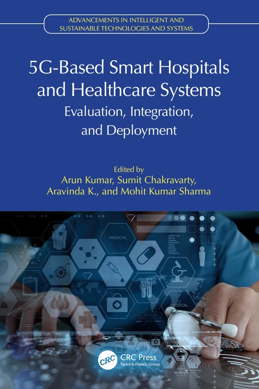 5G-Based Smart Hospitals and Healthcare Systems: Evaluation, Integration, and Deployment (Advancements in Intelligent and Sustainable Technologies and Systems)