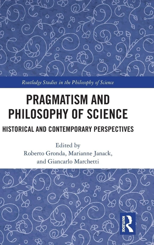 Pragmatism and Philosophy of Science: Historical and Contemporary Perspectives (Routledge Studies in the Philosophy of Science)