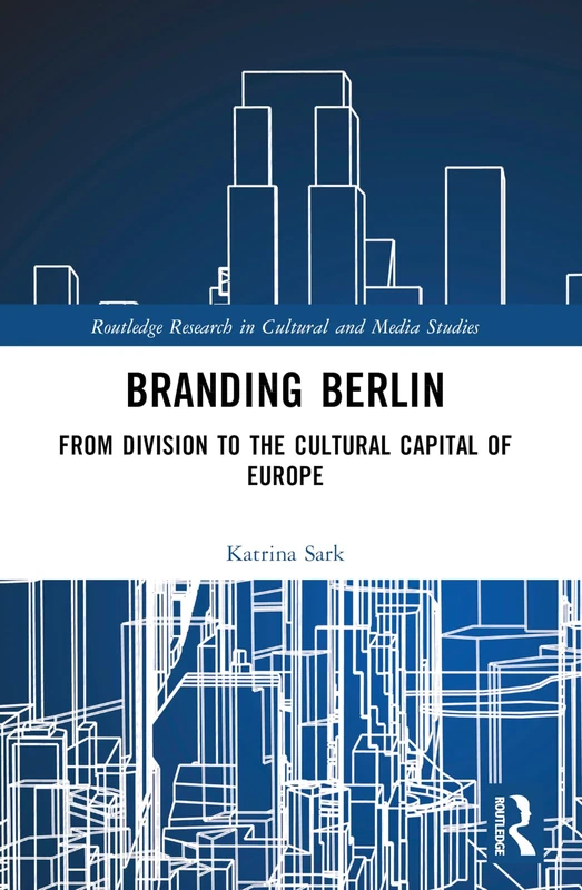 Branding Berlin: From Division to the Cultural Capital of Europe (Routledge Research in Cultural and Media Studies)