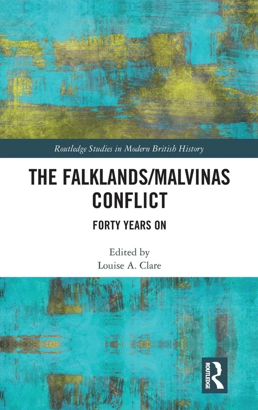 The Falklands/Malvinas Conflict: Forty Years On (Routledge Studies in Modern British History)