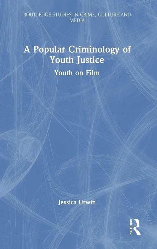 A Popular Criminology of Youth Justice: Youth on Film (Routledge Studies in Crime, Culture and Media)