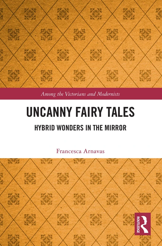 Uncanny Fairy Tales: Hybrid Wonders in the Mirror (Among the Victorians and Modernists)