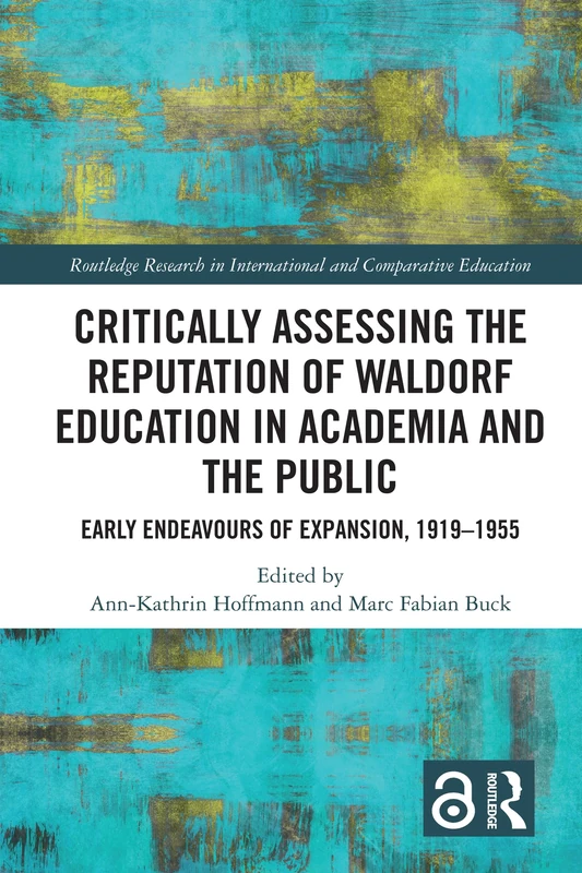 Critically Assessing the Reputation of Waldorf Education in Academia and the Public: Early Endeavours of Expansion, 1919–1955 (Routledge Research in International and Comparative Education)
