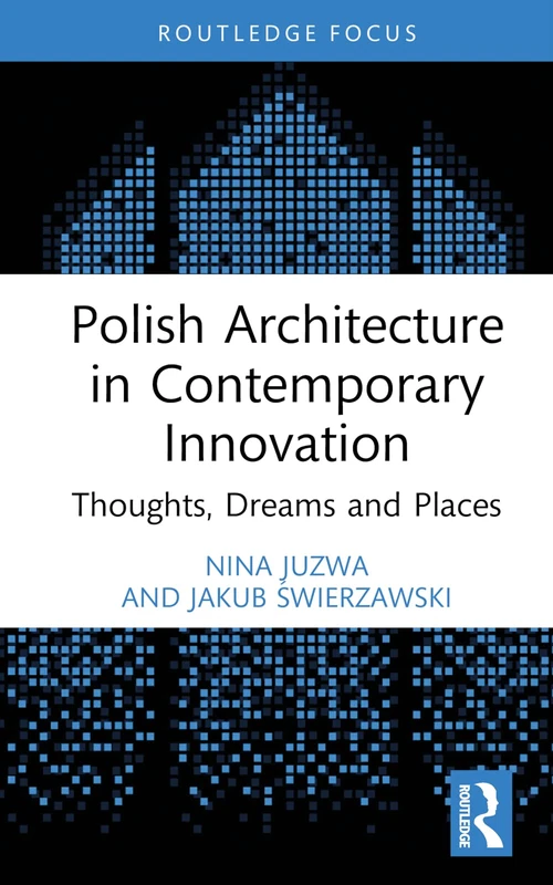 Polish Architecture in Contemporary Innovation: Thoughts, Dreams and Places (Routledge Focus) - Image 1