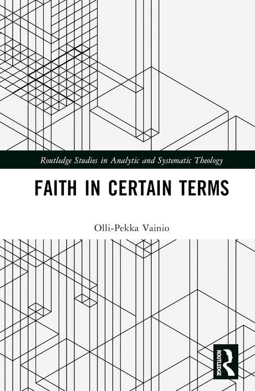 Routledge Faith in Certain Terms - Analytic Theology Book