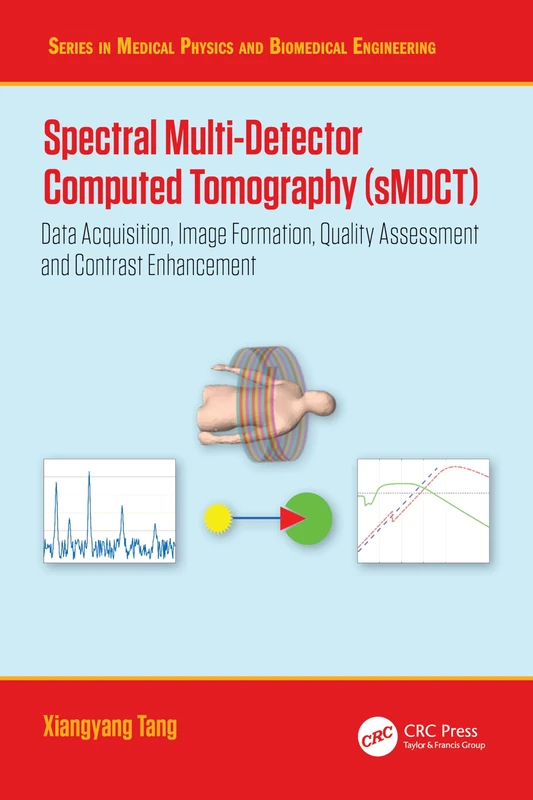 Spectral Multi-Detector Computed Tomography (sMDCT): Data Acquisition, Image Formation, Quality Assessment and Contrast Enhancement (Series in Medical Physics and Biomedical Engineering)