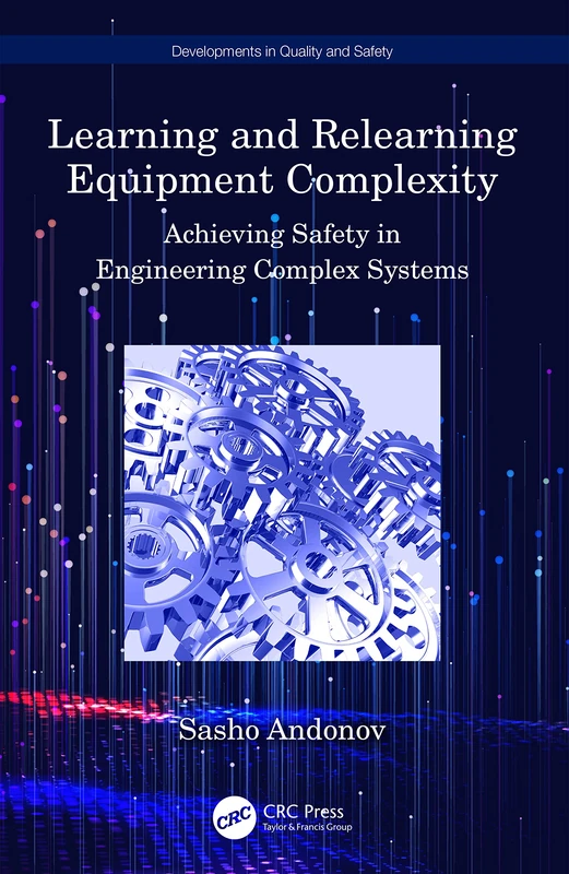 Learning and Relearning Equipment Complexity: Achieving Safety in Engineering Complex Systems (Developments in Quality and Safety)