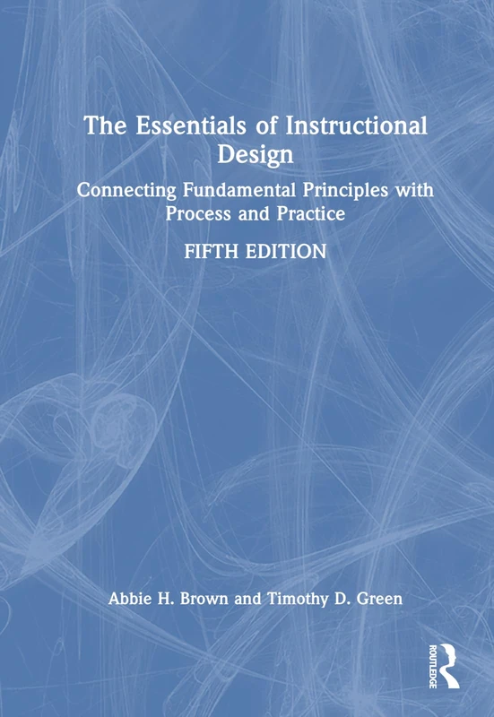 The Essentials of Instructional Design: Connecting Fundamental Principles with Process and Practice