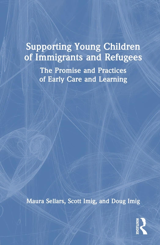 Supporting Young Children of Immigrants and Refugees: The Promise and Practices of Early Care and Learning