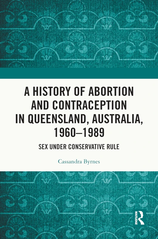 Routledge - History of Abortion and Contraception in Queensland