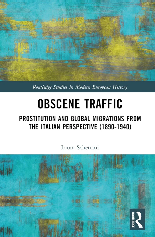 Obscene Traffic: Prostitution and Global Migrations from the Italian Perspective (1890–1940) (Routledge Studies in Modern European History)