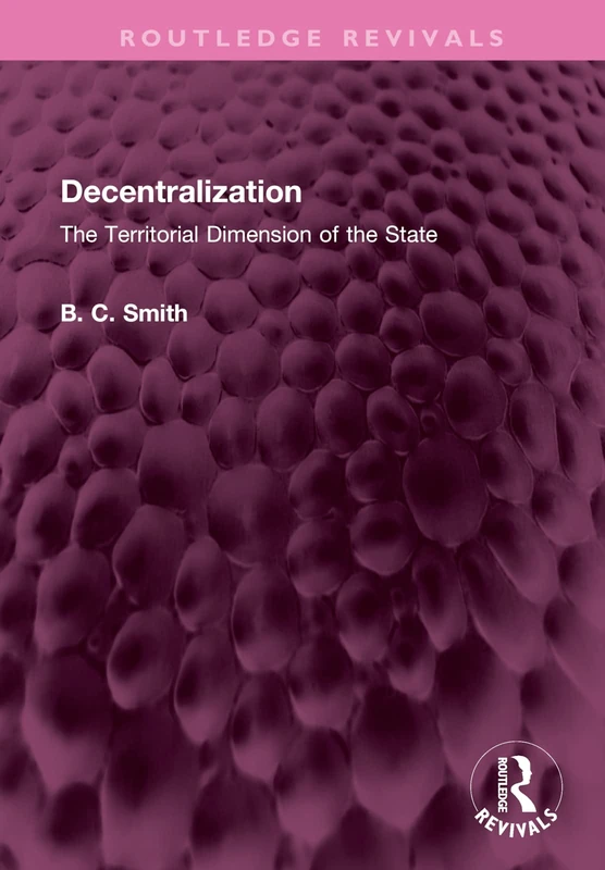 Decentralization: The Territorial Dimension of the State (Routledge Revivals)