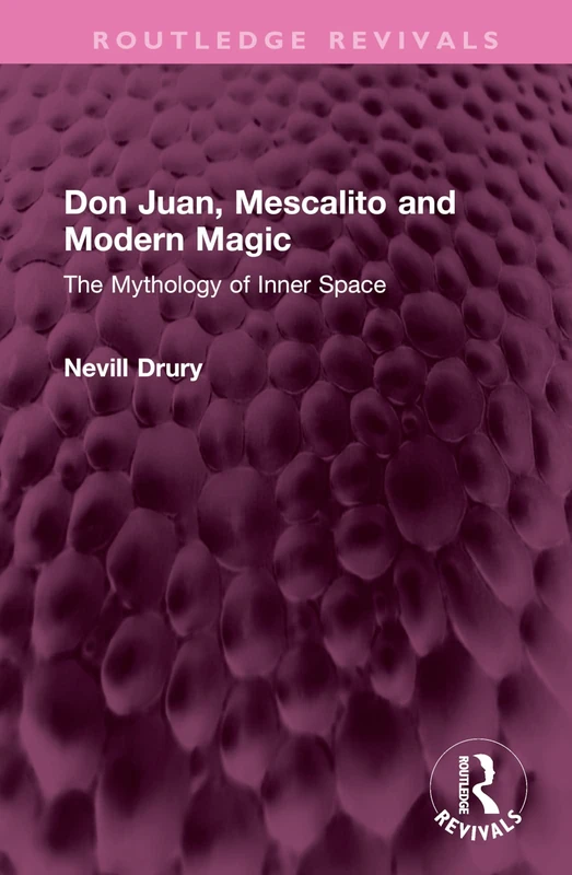 Don Juan, Mescalito and Modern Magic: The Mythology of Inner Space (Routledge Revivals)