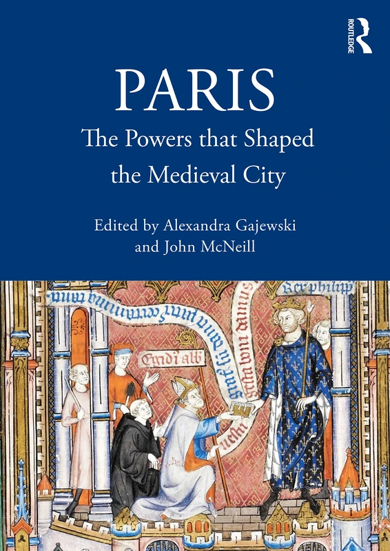 Paris: The Powers that Shaped the Medieval City (The British Archaeological Association Conference Transactions)