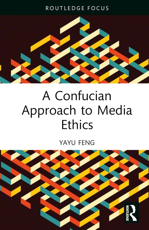 A Confucian Approach to Media Ethics (Routledge Focus on Communication Studies)