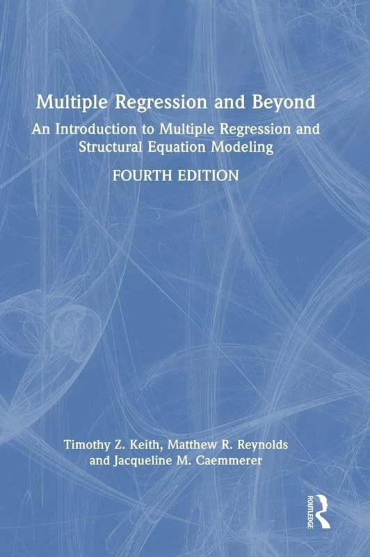 Multiple Regression and Beyond: An Introduction to Multiple Regression and Structural Equation Modeling
