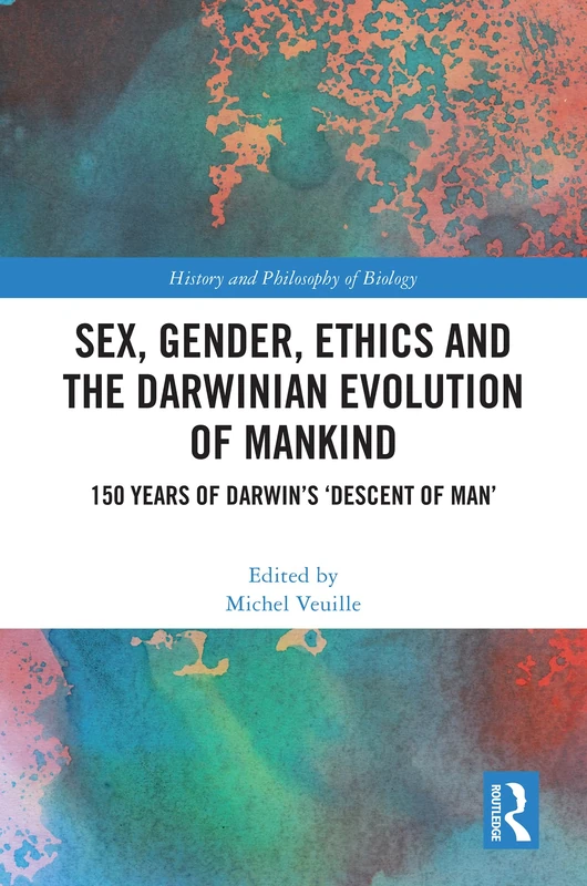 Sex, Gender, Ethics and the Darwinian Evolution of Mankind: 150 years of Darwin’s ‘Descent of Man’ (History and Philosophy of Biology)