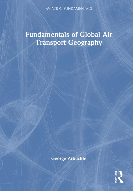 Routledge Fundamentals of Global Air Transport Geography