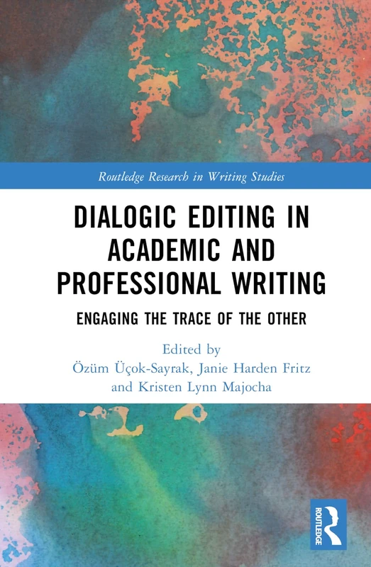 Dialogic Editing in Academic and Professional Writing: Engaging the Trace of the Other (Routledge Research in Writing Studies)