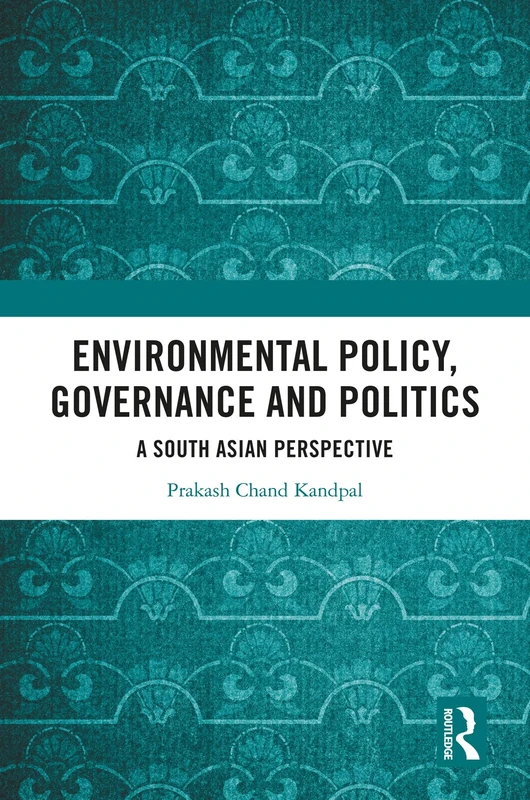 Environmental Policy, Governance and Politics: A South Asian Perspective