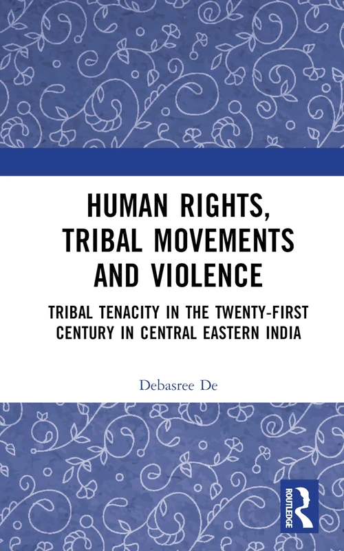 Human Rights, Tribal Movements and Violence: Tribal Tenacity in the Twenty-first Century in Central Eastern India