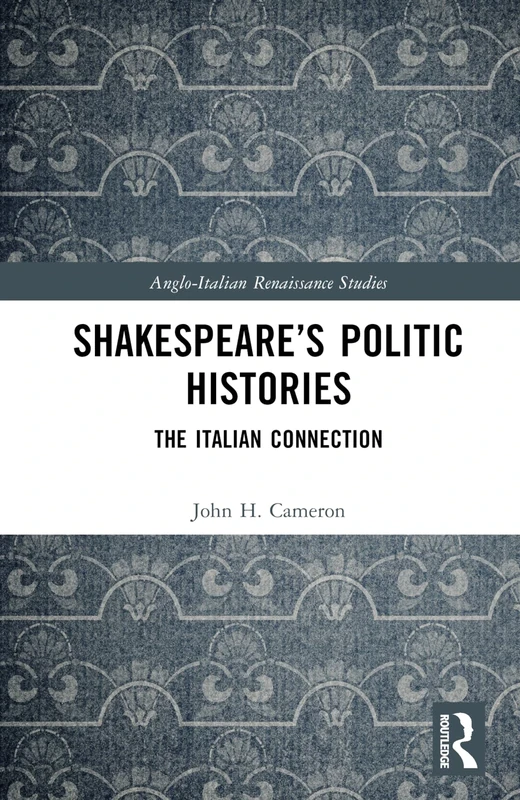 Shakespeare’s Politic Histories: The Italian Connection (Anglo-Italian Renaissance Studies)