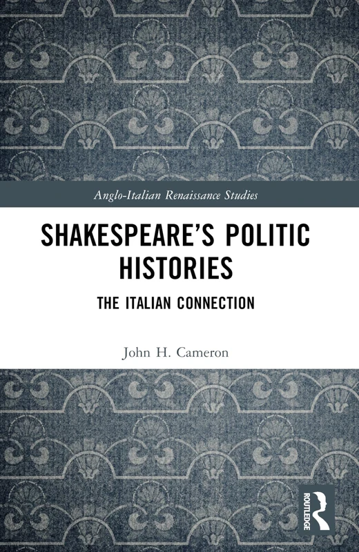 Shakespeare’s Politic Histories: The Italian Connection (Anglo-Italian Renaissance Studies)