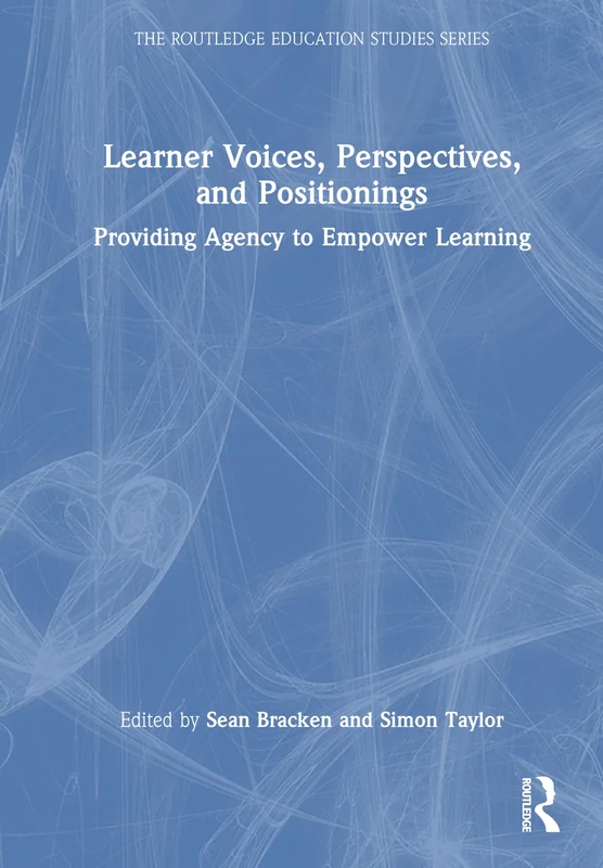 Learner Voices, Perspectives, and Positionings: Providing Agency to Empower Learning (The Routledge Education Studies Series)