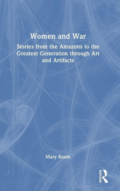 Women and War: Stories from Amazons to Greatest Generation
