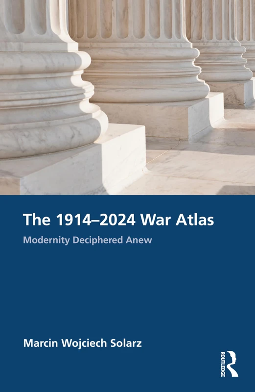 The 1914–2024 War Atlas: Modernity Deciphered Anew