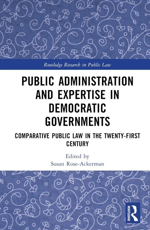 Public Administration and Expertise in Democratic Governments: Comparative Public Law in the Twenty-First Century (Routledge Research in Public Law)
