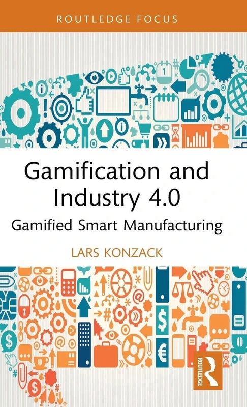 Gamification and Industry 4.0: Gamified Smart Manufacturing (Routledge Advances in Production and Operations Management)