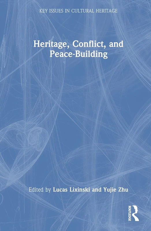 Heritage, Conflict, and Peace-Building (Key Issues in Cultural Heritage)