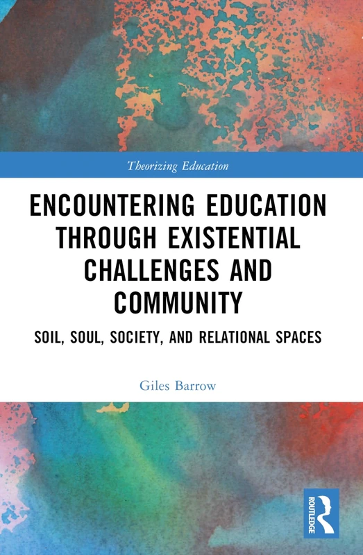 Encountering Education through Existential Challenges and Community: Re-connection and Renewal for an Ecologically based Future (Theorizing Education)