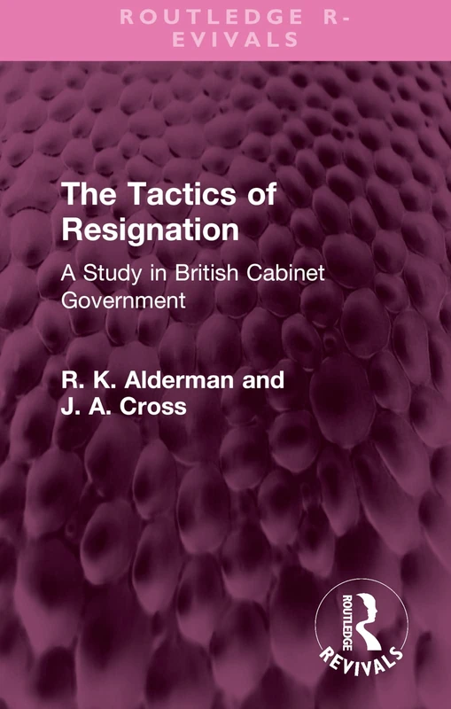 The Tactics of Resignation: A Study in British Cabinet Government (Routledge Revivals)