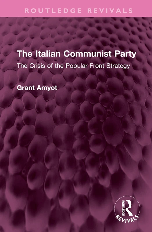The Italian Communist Party: The Crisis of the Popular Front Strategy (Routledge Revivals)