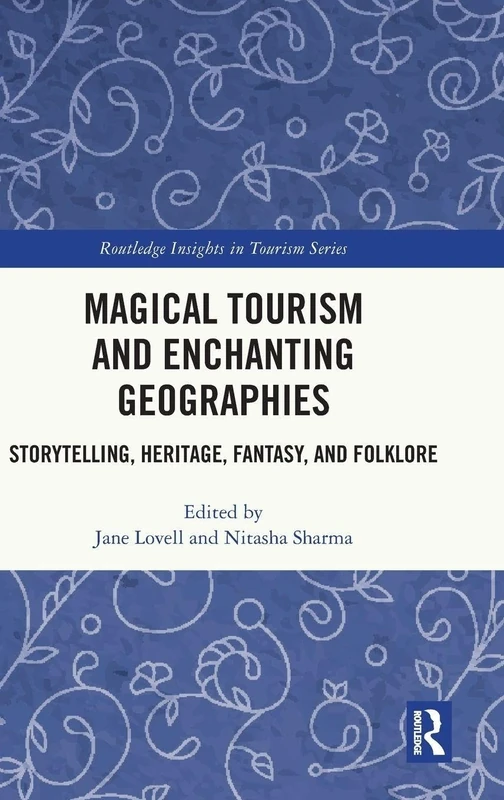 Magical Tourism and Enchanting Geographies: Storytelling, Heritage, Fantasy, and Folklore (Routledge Insights in Tourism Series)