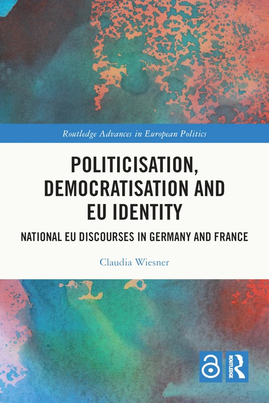 Politicisation, Democratisation and EU Identity: National EU Discourses in Germany and France (Routledge Advances in European Politics) - Image 1