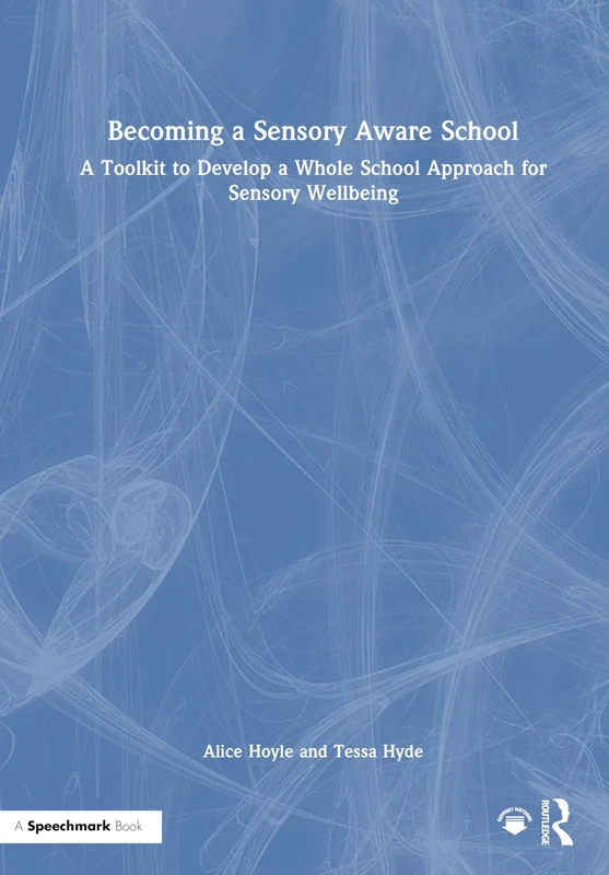 Becoming a Sensory Aware School: A Toolkit to Develop a Whole School Approach for Sensory Wellbeing