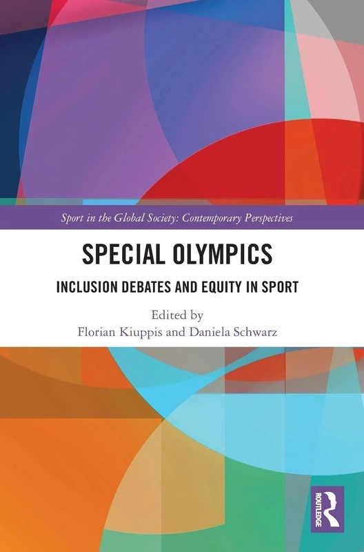 Special Olympics: Inclusion Debates and Equity in Sport (Sport in the Global Society – Contemporary Perspectives)